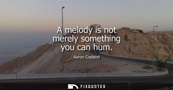 Small: A melody is not merely something you can hum
