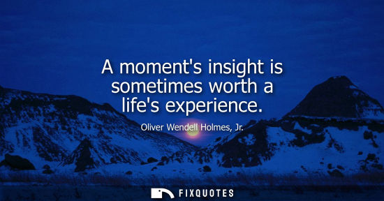 Small: A moments insight is sometimes worth a lifes experience