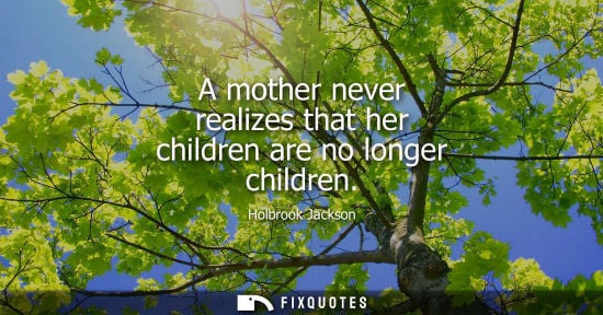 Small: A mother never realizes that her children are no longer children