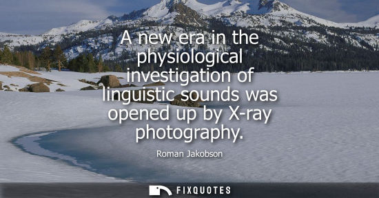 Small: A new era in the physiological investigation of linguistic sounds was opened up by X-ray photography