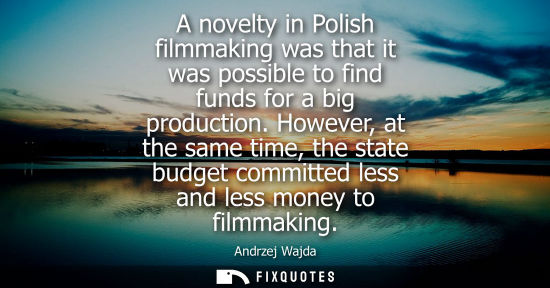 Small: A novelty in Polish filmmaking was that it was possible to find funds for a big production. However, at