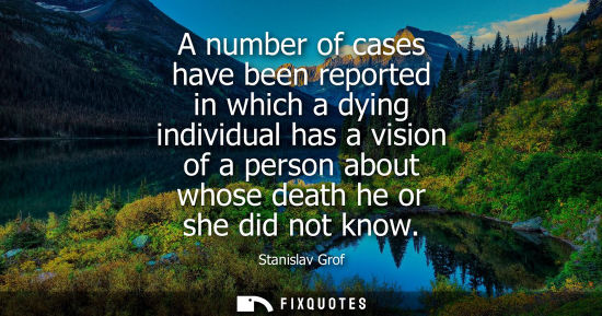 Small: A number of cases have been reported in which a dying individual has a vision of a person about whose death he