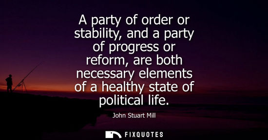 Small: A party of order or stability, and a party of progress or reform, are both necessary elements of a heal