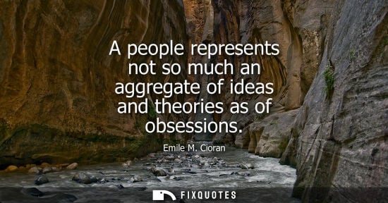 Small: A people represents not so much an aggregate of ideas and theories as of obsessions