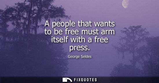 Small: A people that wants to be free must arm itself with a free press