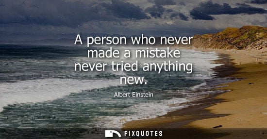 Small: A person who never made a mistake never tried anything new