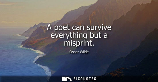 Small: A poet can survive everything but a misprint