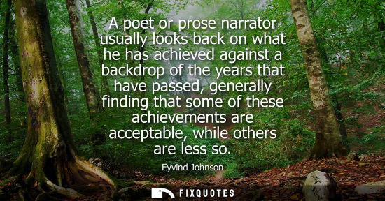 Small: A poet or prose narrator usually looks back on what he has achieved against a backdrop of the years that have 