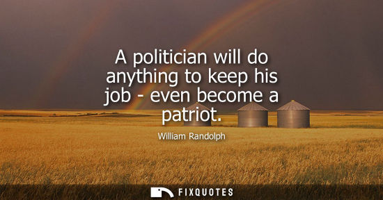 Small: A politician will do anything to keep his job - even become a patriot