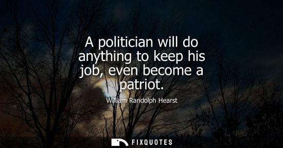 Small: A politician will do anything to keep his job, even become a patriot