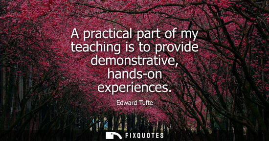 Small: A practical part of my teaching is to provide demonstrative, hands-on experiences