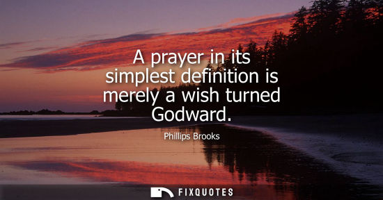 Small: A prayer in its simplest definition is merely a wish turned Godward