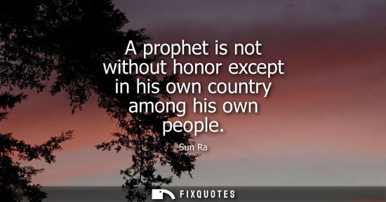 Small: A prophet is not without honor except in his own country among his own people