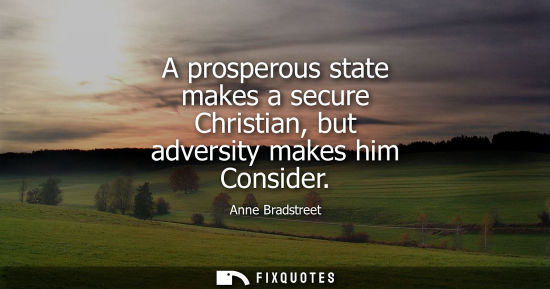 Small: A prosperous state makes a secure Christian, but adversity makes him Consider