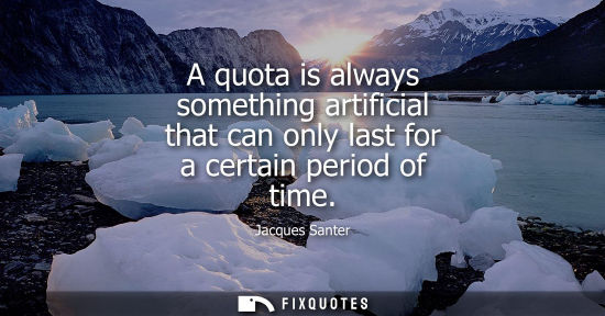 Small: A quota is always something artificial that can only last for a certain period of time
