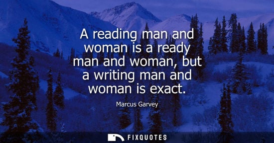 Small: A reading man and woman is a ready man and woman, but a writing man and woman is exact