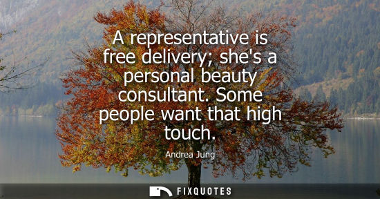 Small: A representative is free delivery shes a personal beauty consultant. Some people want that high touch - Andrea