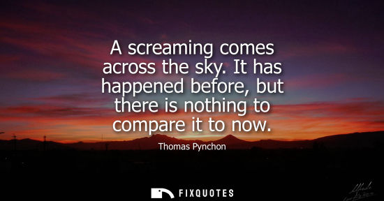 Small: A screaming comes across the sky. It has happened before, but there is nothing to compare it to now