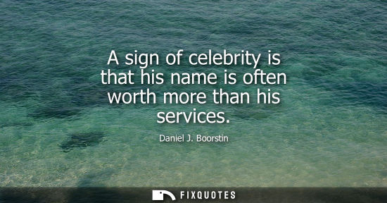Small: A sign of celebrity is that his name is often worth more than his services