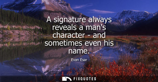 Small: A signature always reveals a mans character - and sometimes even his name