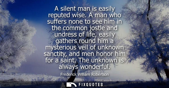 Small: A silent man is easily reputed wise. A man who suffers none to see him in the common jostle and undress