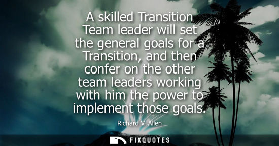Small: A skilled Transition Team leader will set the general goals for a Transition, and then confer on the ot