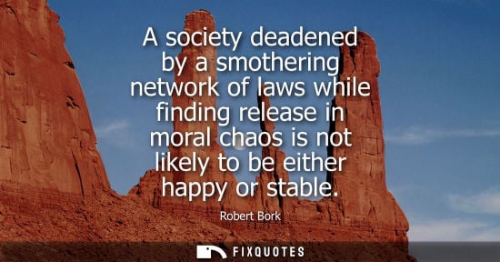 Small: A society deadened by a smothering network of laws while finding release in moral chaos is not likely t