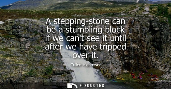Small: A stepping-stone can be a stumbling block if we cant see it until after we have tripped over it