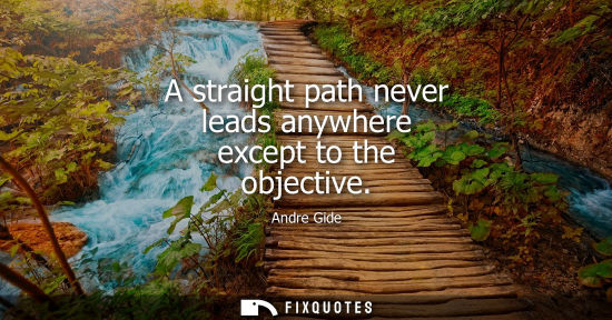 Small: A straight path never leads anywhere except to the objective