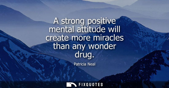 Small: A strong positive mental attitude will create more miracles than any wonder drug