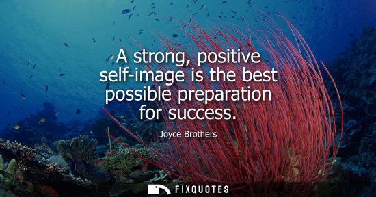 Small: A strong, positive self-image is the best possible preparation for success