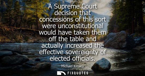 Small: A Supreme Court decision that concessions of this sort were unconstitutional would have taken them off 