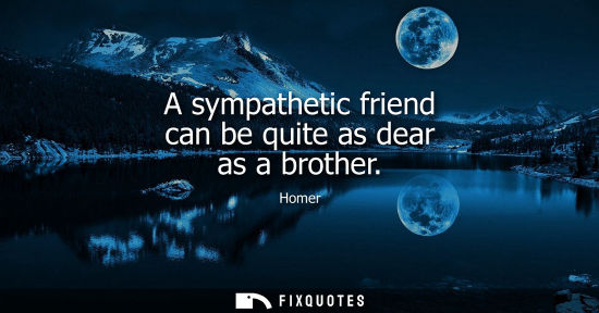 Small: A sympathetic friend can be quite as dear as a brother
