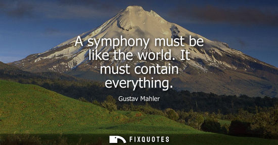 Small: A symphony must be like the world. It must contain everything