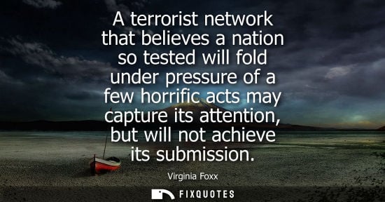 Small: A terrorist network that believes a nation so tested will fold under pressure of a few horrific acts ma