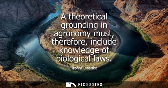 Small: A theoretical grounding in agronomy must, therefore, include knowledge of biological laws