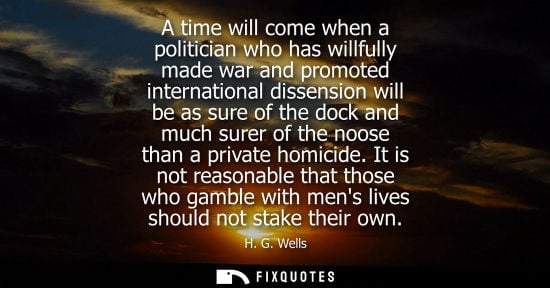 Small: A time will come when a politician who has willfully made war and promoted international dissension wil