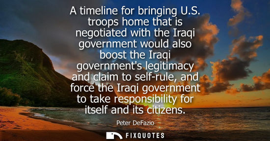 Small: A timeline for bringing U.S. troops home that is negotiated with the Iraqi government would also boost 