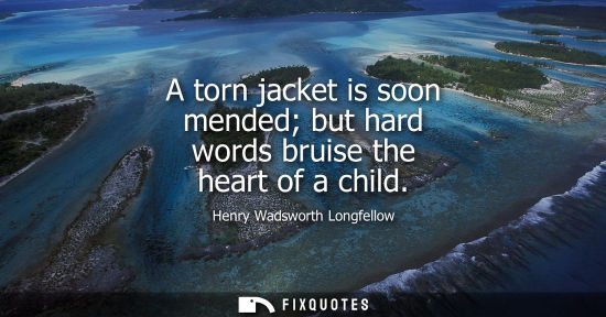 Small: A torn jacket is soon mended but hard words bruise the heart of a child