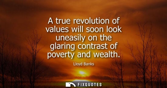 Small: A true revolution of values will soon look uneasily on the glaring contrast of poverty and wealth