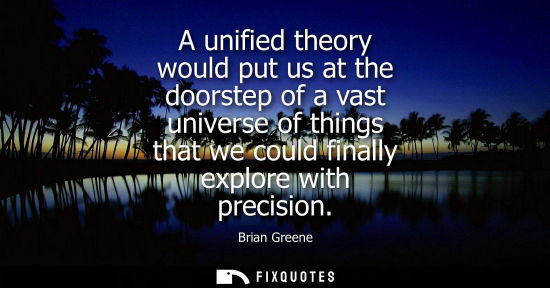 Small: A unified theory would put us at the doorstep of a vast universe of things that we could finally explor