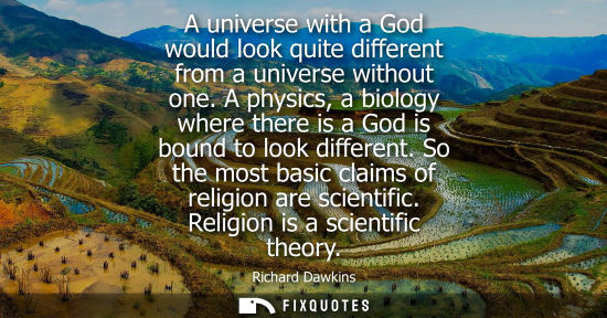 Small: A universe with a God would look quite different from a universe without one. A physics, a biology wher