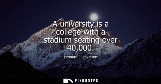 Small: A university is a college with a stadium seating over 40,000