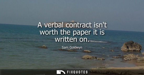 Small: A verbal contract isnt worth the paper it is written on