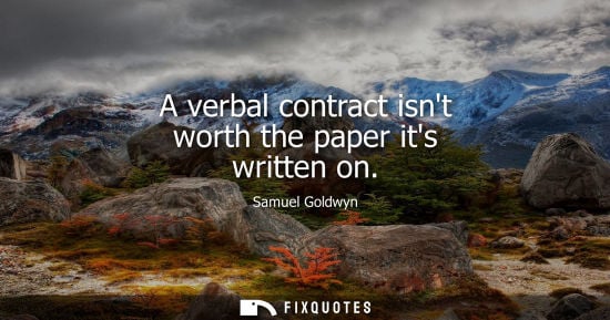 Small: A verbal contract isnt worth the paper its written on