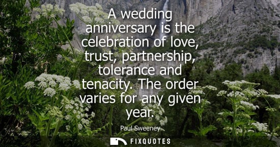 Small: A wedding anniversary is the celebration of love, trust, partnership, tolerance and tenacity. The order
