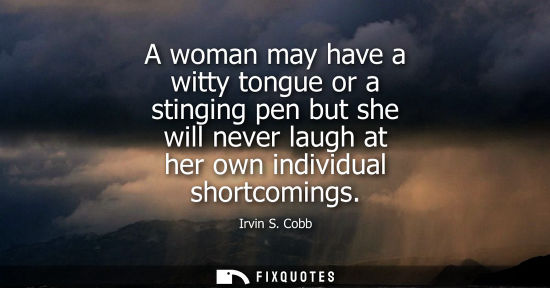 Small: A woman may have a witty tongue or a stinging pen but she will never laugh at her own individual shortc