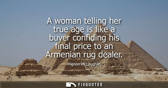 Small: A woman telling her true age is like a buyer confiding his final price to an Armenian rug dealer