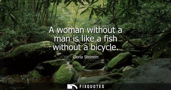 Small: A woman without a man is like a fish without a bicycle