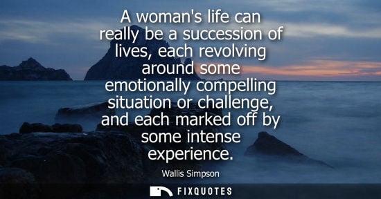 Small: A womans life can really be a succession of lives, each revolving around some emotionally compelling si